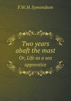 Two Years Abaft the Mast Or, Life as a Sea Apprentice 5518944268 Book Cover