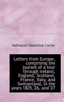 Letters from Europe, comprising the jouranl of a tour through Ireland, England, Scotland, France, It 1117457648 Book Cover