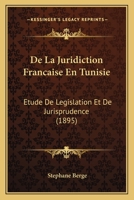 de La Juridiction Franaaise En Tunisie: A(c)Tude de La(c)Gislation Et de Jurisprudence 2016145870 Book Cover