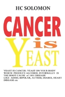 CANCER IS YEAST & YEAST IS CANCER: Yeast on your body WHICH produce alcohol internally is the root cause of 1001 diseases like ADHD, Bipolar, Autism,Diabetes, Heart disease etc B096LWMT7W Book Cover