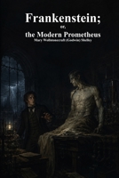 Frankenstein; or, the Modern Prometheus 1773566164 Book Cover