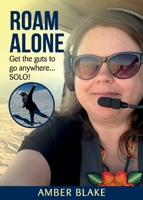 Roam Alone: Get the guts to go anywhere...SOLO! 1922372447 Book Cover