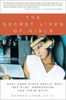 The Secret Lives of Girls: What Good Girls Really Do--Sex Play, Aggression, and Their Guilt 0743201078 Book Cover