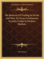 The Business Of Trading In Stocks And How To Secure Continuous Security Profits In Modern Markets 1425482112 Book Cover