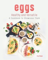 Eggs - Healthy and Versatile: A Cookbook to Showcase Them B08WP9FMQZ Book Cover