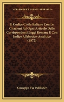Il Codice Civile Italiano Con Le Citazioni Ad Ogni Articolo Delle Corrispondenti Leggi Romane E Con Indice Alfabetico-Analitico (1872) 1166797120 Book Cover
