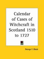 A calendar of cases of witchcraft in Scotland, 1510-1727 1162605413 Book Cover