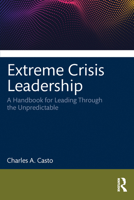 Extreme Crisis Leadership: A Handbook for Leading Through the Unpredictable 1032266333 Book Cover