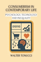 Consumerism in Contemporary Life: Psychology, Technology and Inequality (Consumerism and Society: History, Psychology, and Contemporary Crises) B0F87LRRH4 Book Cover