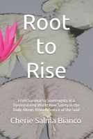 Root to Rise: From Survival to Sovereignty in a Dysregulated World How Safety in the Body Allows Remembrance of the Soul B0GJ6KPYBQ Book Cover