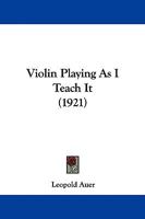 Violin Playing As I Teach It (1921) 1437432816 Book Cover