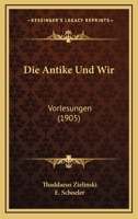 Die Antike Und Wir: Vorlesungen (1905) 1168367905 Book Cover