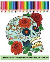 Adult Coloring Book Day Of The Dead: Dia De Los Muertos (Reduce Stress and Bring Balance with +100 Sugar Skulls Coloring Pages) 1530337771 Book Cover