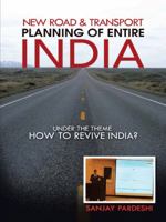 New Road & Transport Planning of Entire India: Under the Theme How to Revive India? 1482816644 Book Cover