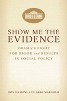 Show Me the Evidence: Obama's Fight for Rigor and Results in Social Policy 081572571X Book Cover