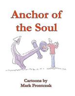 Anchor of the Soul: Cartoons by Mark Frontczak 172515997X Book Cover