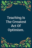 Teaching Is The Greatest Act Of Optimism: 100 Pages 6'' x 9'' Lined Writing Paper Perfect Gift For Teacher 1707860505 Book Cover