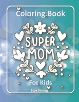SUPER MOM Coloring Book for Kids: Say to Your Mother that You Love Her with Beautiful Designs and Attractive Colors B08YQMBWC3 Book Cover