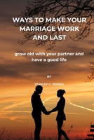 WAYS TO MAKE YOUR MARRIAGE WORK AND LAST: grow old with your partner and have a good life B0CPFH12ZG Book Cover