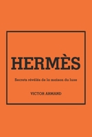 Hermès : Secrets révélés de la maison du luxe, histoire, innovations et coulisses de l’élégance intemporelle française (French Edition) B0DTK4P8ZP Book Cover