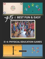 75 of the BEST FUN & EASY K-4 PHYSICAL EDUCATION GAMES: For Elementary P.E. B0F38PRRWF Book Cover