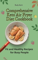 Comprehensive Keto Air Fryer Diet Cookbook: Fit and Healthy Recipes for Busy People 180269143X Book Cover