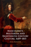 Masculinity, Militarism and Eighteenth-Century Culture, 1689-1815 131664667X Book Cover