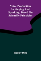 Voice production in singing and speaking, based on scientific principles 9362998394 Book Cover