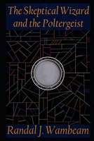 The Skeptical Wizard and the Poltergeist 1086146212 Book Cover