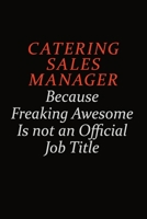 Catering Sales Manager Because Freaking Awesome Is Not An Official Job Title: Career journal, notebook and writing journal for encouraging men, women and kids. A framework for building your career. 1691034851 Book Cover