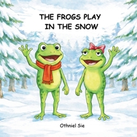 The Frogs Play In The Snow: A Cozy Winter Picture Book About Friendship for Toddlers and Preschoolers Ages 2–7 B0GHWQ1DW3 Book Cover