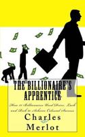 The Billionaire's Apprentice: How 21 Billionaires Used Drive, Luck and Risk to Achieve Colossal Success 1492738476 Book Cover