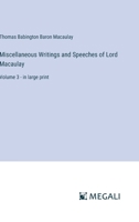 Miscellaneous Writings and Speeches of Lord Macaulay: Volume 3 - in large print 3387018959 Book Cover