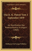 Das K. K. Patent Vom 1 September 1859: Als Mystification Des Protestantismus In Ungarn (1860) 1160366314 Book Cover