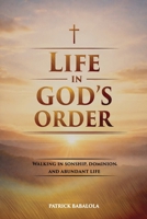 LIFE IN GOD’S ORDER: Walking in Sonship, Dominion, and Abundant Life 199751737X Book Cover