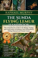 THE SUNDA FLYING LEMUR HANDBOOK: The Comprehensive Guide to the Biology, Ecology, and Conservation of Southeast Asia’s Extraordinary Gliding Mammal and Primate Cousin B0H1YQ43TC Book Cover