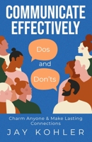 Communicate Effectively: DOS AND DON'TS: Charm Anyone & Make Lasting Connections B09GJKXW56 Book Cover