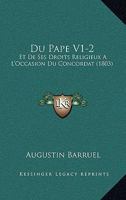 Du Pape V1-2: Et De Ses Droits Religieux A L'Occasion Du Concordat (1803) 1160730679 Book Cover