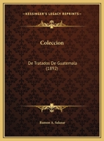 Coleccion: De Tratados De Guatemala (1892) 1168491916 Book Cover
