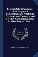 Representative Families of Northampton; A Demonstration of What High Character, Good Ancestry and Heredity Have Accomplished in a New England Town . 1377059898 Book Cover