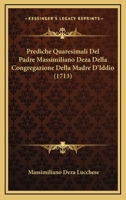 Prediche Quaresimali Del Padre Massimiliano Deza Della Congregazione Della Madre D'Iddio (1713) 1176040561 Book Cover