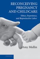 Reconceiving Pregnancy and Childcare: Ethics, Experience, and Reproductive Labor (Cambridge Studies in Philosophy and Public Policy) 0521605865 Book Cover