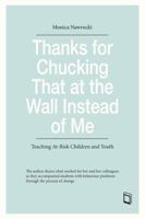 Thanks for Chucking That at the Wall Instead of Me: Teaching At-Risk Children and Youth 1550597744 Book Cover