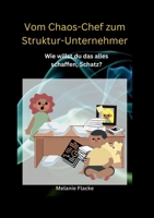 Vom Chaos-Chef zum Struktur-Unternehmer: Wie willst du das alles schaffen, Schatz? 3756811514 Book Cover
