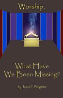 Worship, What Have We Been Missing?: N/A 0966917413 Book Cover