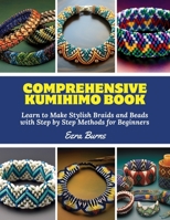 Comprehensive Kumihimo Book: Learn to Make Stylish Braids and Beads with Step by Step Methods for Beginners B0DZ7WQHWV Book Cover