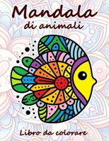 Mandala di animali: 50 Mandala di animali per bambini (3+). Allena la concentrazione. Sviluppa le abilità motorie. Stimola la fantasia. Contribuisce al benessere mentale. (Italian Edition) B0CVXRF4TF Book Cover