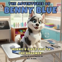 The Adventures of Benny Blue: Benny's First Trip to the Groomer: A Gentle Children’s Picture Book About Trying New Things, Puppy Self-Care, and ... Heartwarming Bedtime Stories for Children) B0GLYLZNHH Book Cover