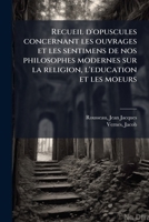 Recueil d'opuscules concernant les ouvrages et les sentimens de nos philosophes modernes sur la religion, l'education et les moeurs 1173202358 Book Cover