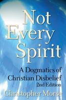 Not Every Spirit: A Dogmatics of Christian Disbelief 1563380870 Book Cover
